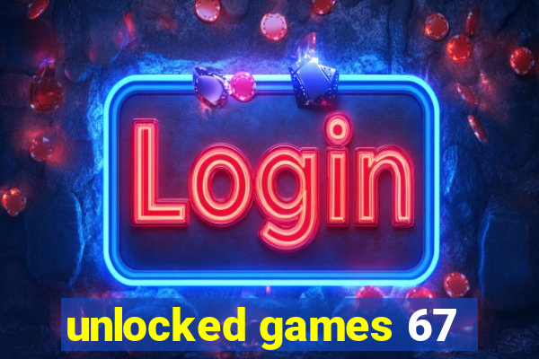 unlocked games 67